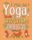 Image for I Run on Yoga Sarcasm and Cat Coloring Book : Yoga Coloring Book, Less Drama More Yoga, Day of the Cat Coloring Book