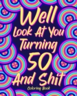 Image for Well Look at You Turning 50 and Shit Coloring Book : Birthday Quotes Coloring Book, Coloring Activity Books, 50th Birthday Gifts