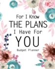 Image for For I Know The Plans I Have For You : Adult Budget Planner, Budget Planner Books, Daily Planner Books