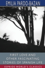 Image for First Love and Other Fascinating Stories of Spanish Life (Esprios Classics) : Edited by E. Haldeman-Julius