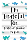 Image for I&#39;m Grateful for Gratitude Journal for Kids : Daily Gratitude for kid Boys and Girl with Writing Prompts to Express Gratude