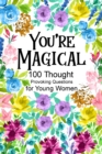 Image for You&#39;re Magical 100 Thought Provoking Questions for Young Women : , Creative Writing Diary for Promote Gratitude, Mindfulness Journal, Fun Libs