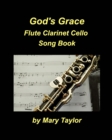 Image for God&#39;s Grace Flute Clarinet Cello Song Book : Worship Praise Church Flute Clarinet Cello Band