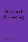 Image for This is not for healing.