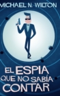 Image for El espia que no sabia contar