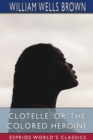 Image for Clotelle; or, The Colored Heroine (Esprios Classics)