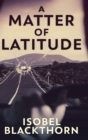 Image for A Matter Of Latitude : Large Print Hardcover Edition