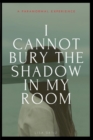 Image for I Cannot Bury the Shadow In My Room : A Paranormal Experience