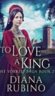 Image for To Love A King (The Yorkist Saga Book 2)