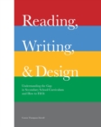 Image for Reading, Writing, and Design : Understanding the Gap in Secondary School Curriculum and How to Fill It