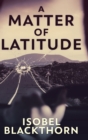 Image for A Matter of Latitude : Clear Print Hardcover Edition