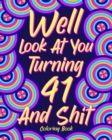 Image for Well Look at You Turning 41 and Shit : Coloring Book for Adults, 41st Birthday Gift for Her, Birthday Quotes Coloring