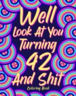 Image for Well Look at You Turning 42 and Shit : Coloring Book for Adults, 42nd Birthday Gift for Her, Sarcasm Quotes Coloring