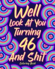 Image for Well Look at You Turning 46 and Shit : Coloring Book for Adults, 46th Birthday Gift for Her, Sarcasm Quotes Coloring