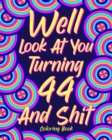 Image for Well Look at You Turning 44 and Shit : Coloring Book for Adults, 44th Birthday Gift for Her, Birthday Quotes Coloring