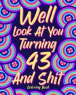 Image for Well Look at You Turning 43 and Shit : Coloring Book for Adults, 43rd Birthday Gift for Her, Sarcasm Quotes Coloring