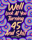 Image for Well Look at You Turning 45 and Shit : Coloring Book for Adults, 45th Birthday Gift for Her, Sarcasm Quotes Coloring