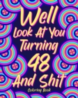 Image for Well Look at You Turning 48 and Shit : Coloring Book for Adults, 48th Birthday Gift for Her, Birthday Quotes Coloring