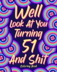 Image for Well Look at You Turning 51 and Shit : Coloring Book for Adults, 51st Birthday Gift for Her, Sarcasm Quotes Coloring