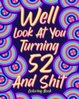 Image for Well Look at You Turning 52 and Shit : Coloring Book for Adults, 52nd Birthday Gift for Her, Sarcasm Quotes Coloring