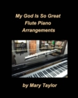 Image for My God Is So Great Flute Piano Arrangements : Flute Piano Worship Praise Chords Band Church Instrumental
