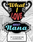 Image for What I Love About Nana Coloring Book : Coloring Books for Adults, Mother Day Coloring Book, Nana Mothers Day Gift