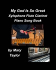 Image for My God Is So Great Xylophone Flute Clarinet Piano Song Book : Xylophone Flute Clarinet Piano Instrumental Worship Praise Music Church