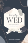 Image for Simply Wed : A Minimalist&#39;s Guide to Planning a Heartfelt, Intimate Wedding.