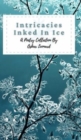 Image for Intricacies Inked In Ice : A Collection Of Winter-Themed Poetry