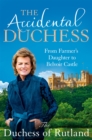 Image for The accidental duchess  : from farmer&#39;s daughter to Belvoir Castle