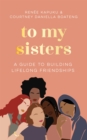 Image for To my sisters  : a guide to building lifelong friendships