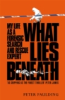 Image for What lies beneath  : my life as a forensic search and rescue expert