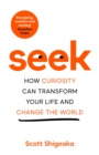 Image for Seek  : how curiosity can transform your life and change the world
