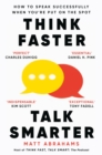 Image for Think Faster, Talk Smarter : How to Speak Successfully When You&#39;re Put on the Spot