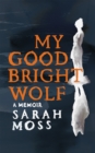 Image for My Good Bright Wolf : A Memoir