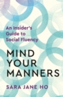 Image for Mind your manners  : an insider&#39;s guide to social fluency