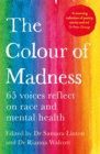Image for The colour of madness  : 65 writers reflect on race and mental health