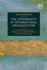 Image for The Experiences of International Organizations: A Phenomenological Approach to International Institutional Law
