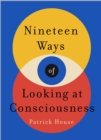 Image for Nineteen ways of looking at consciousness  : our leading theories of how your brain really works