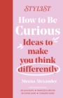 Image for How to be curious  : ideas to make you think differently