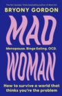 Image for Mad woman  : how to survive a world that thinks you&#39;re the problem
