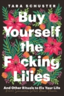 Image for Buy yourself the f*cking lilies  : and other rituals to fix your life, from someone who&#39;s been there