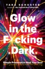 Image for Glow in the f*cking dark  : simple practices to heal your soul, from someone who learned the hard way