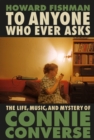 Image for To anyone who ever asks  : the life, music, and mystery of Connie Converse