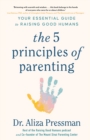 Image for The five principles of parenting  : your essential guide to raising good humans
