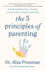 Image for The 5 principles of parenting  : your essential guide to raising good humans