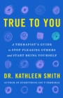 Image for True to you  : how to stop pleasing others and start being yourself