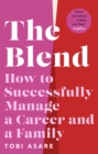 Image for The blend  : how to successfully manage a career and a family