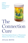Image for The connection cure  : the prescriptive power of movement, nature, art, service, and belonging