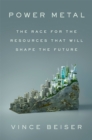 Image for Power Metal: The Race for the Resources That Will Shape the Future